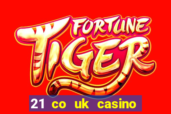 21 co uk casino bonus code