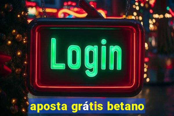 aposta grátis betano