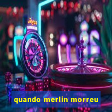 quando merlin morreu