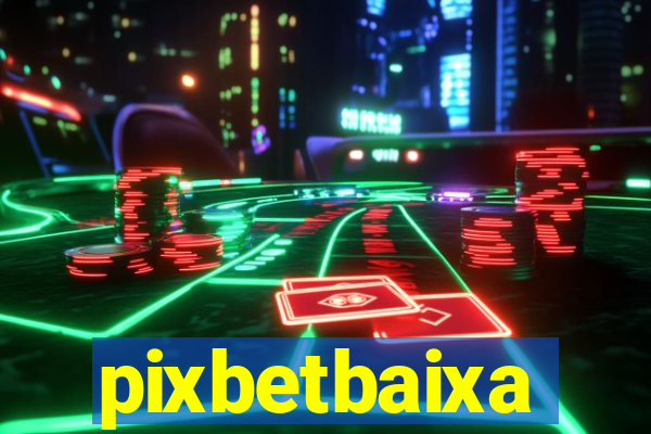 pixbetbaixa