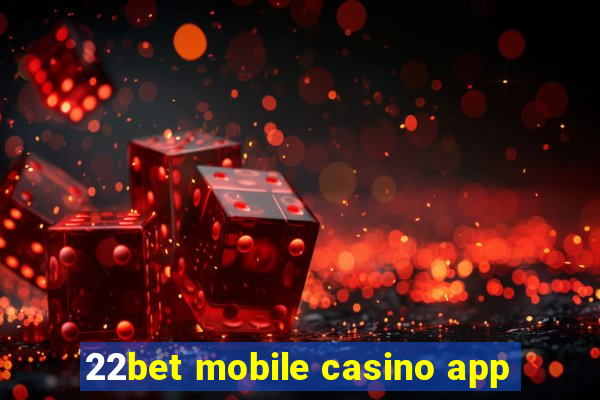 22bet mobile casino app