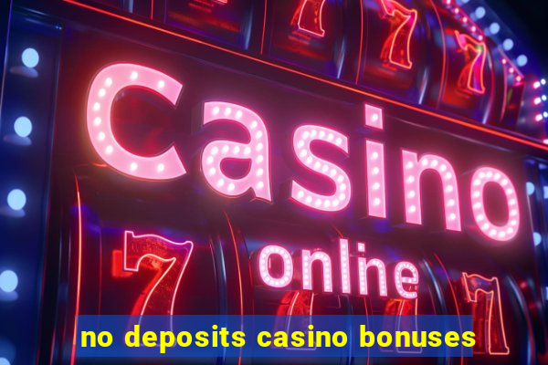 no deposits casino bonuses