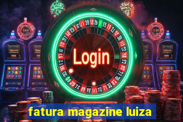 fatura magazine luiza