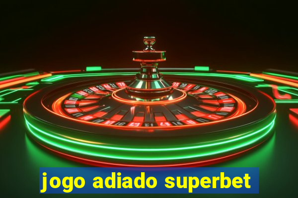 jogo adiado superbet