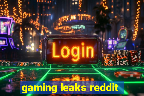 gaming leaks reddit