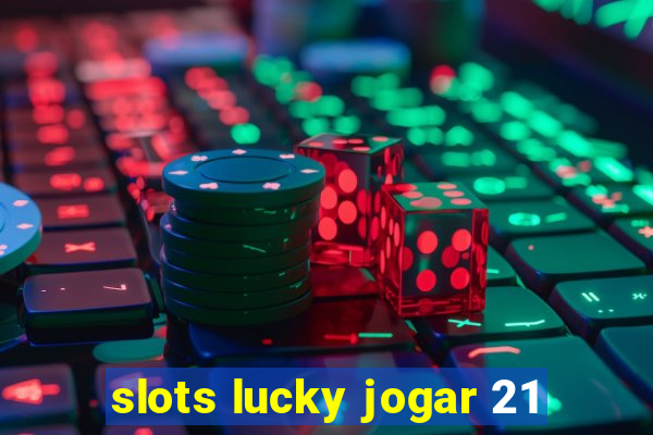 slots lucky jogar 21