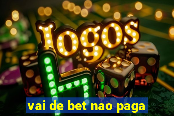 vai de bet nao paga