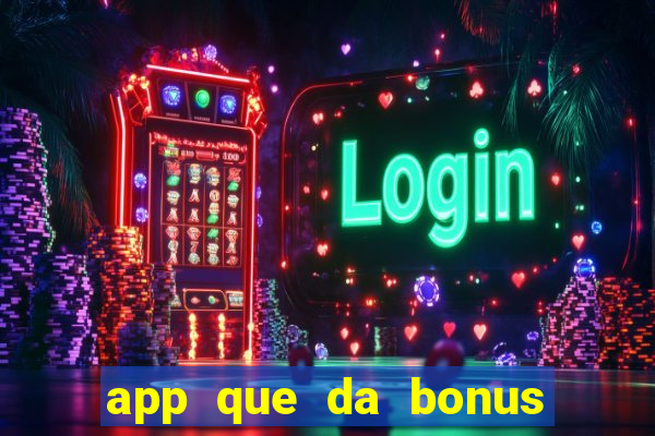 app que da bonus no cadastro