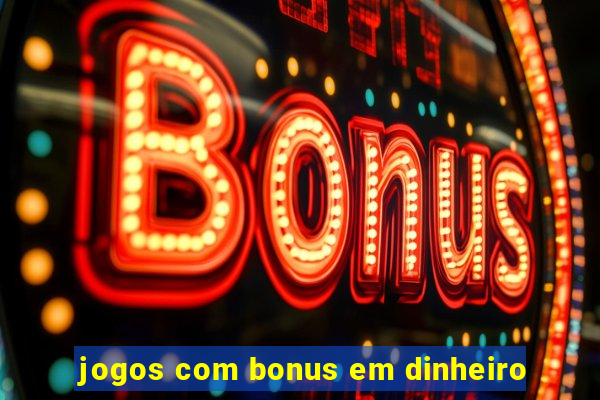 jogos com bonus em dinheiro