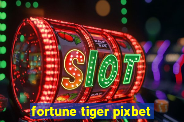 fortune tiger pixbet