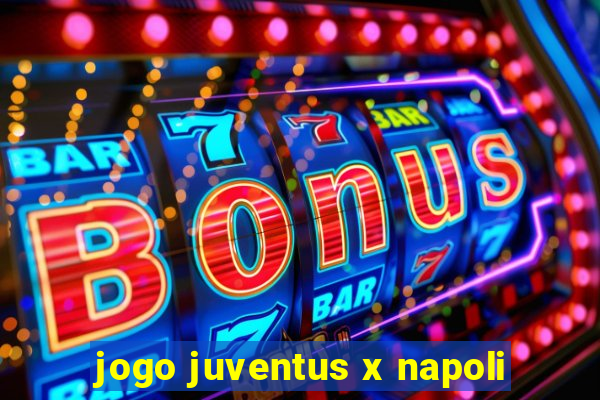 jogo juventus x napoli