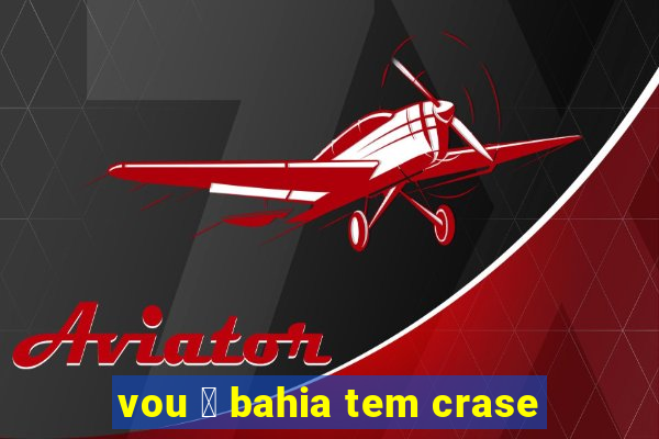 vou 脿 bahia tem crase