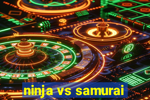 ninja vs samurai