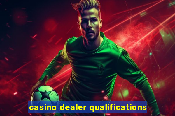 casino dealer qualifications