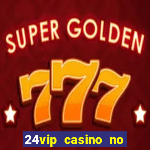 24vip casino no deposit bonus codes 2020