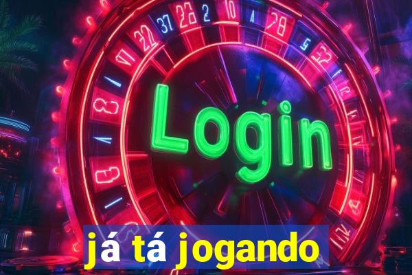 já tá jogando