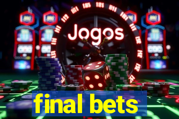 final bets