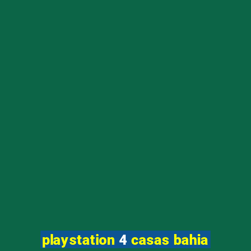 playstation 4 casas bahia