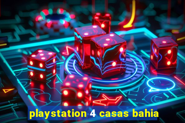 playstation 4 casas bahia