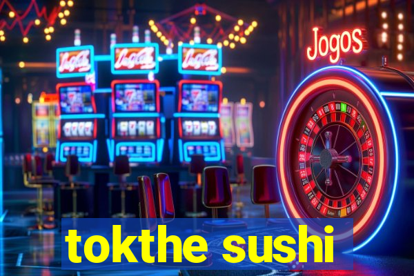 tokthe sushi