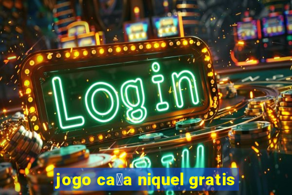 jogo ca莽a niquel gratis