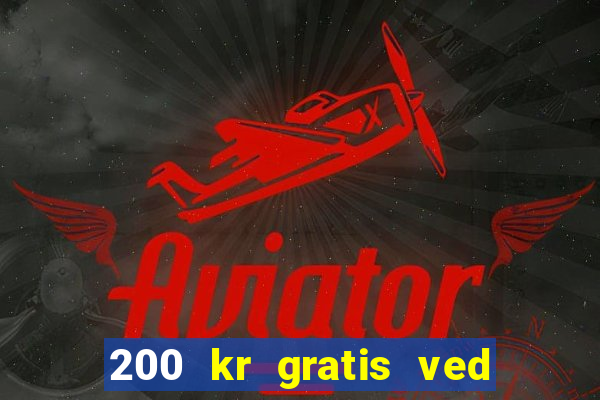 200 kr gratis ved registrering casino