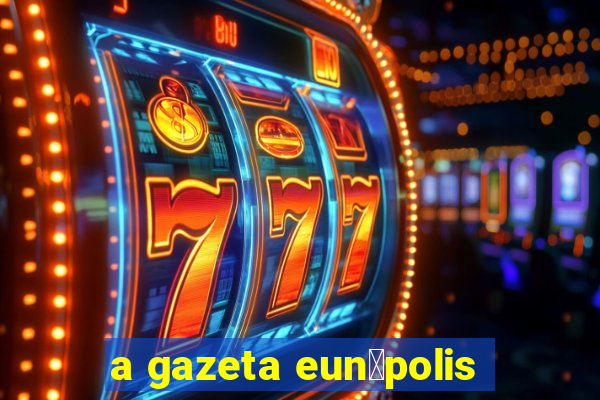 a gazeta eun谩polis