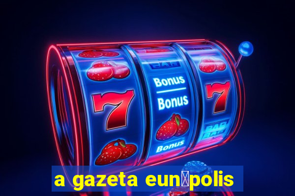 a gazeta eun谩polis