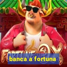 banca a fortuna