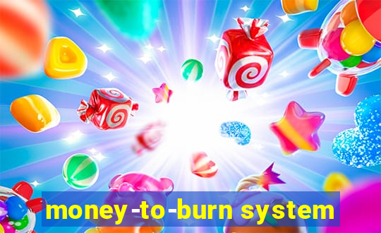 money-to-burn system