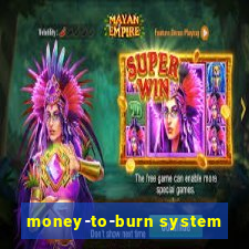 money-to-burn system