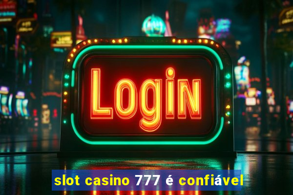 slot casino 777 é confiável