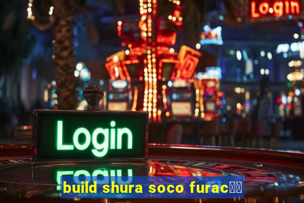 build shura soco furac鑼玱