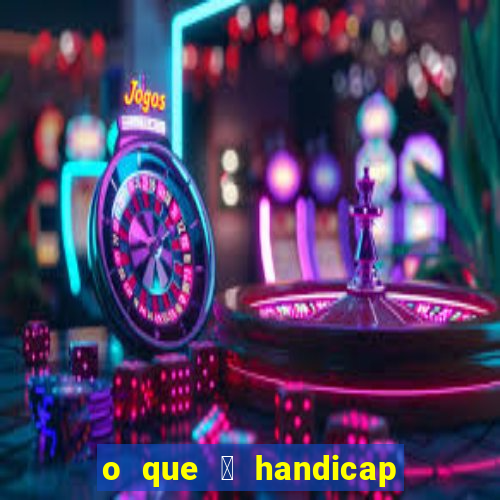 o que 茅 handicap - 1.5