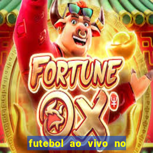 futebol ao vivo no celular futemax