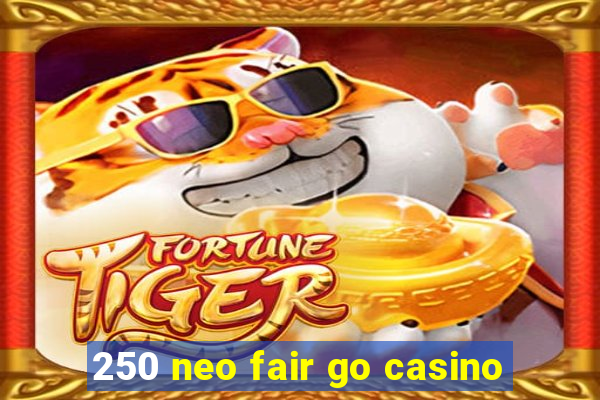 250 neo fair go casino