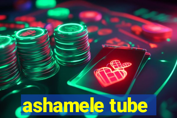 ashamele tube