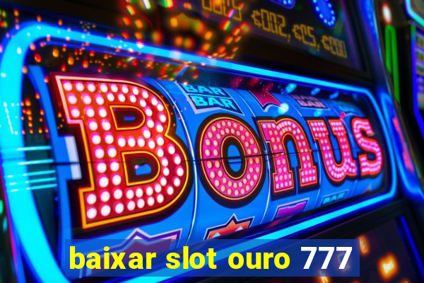 baixar slot ouro 777