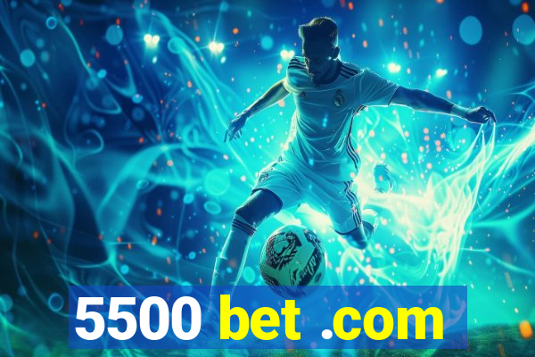 5500 bet .com