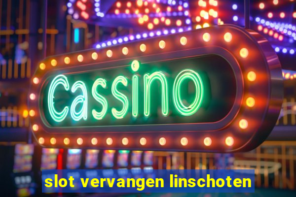 slot vervangen linschoten