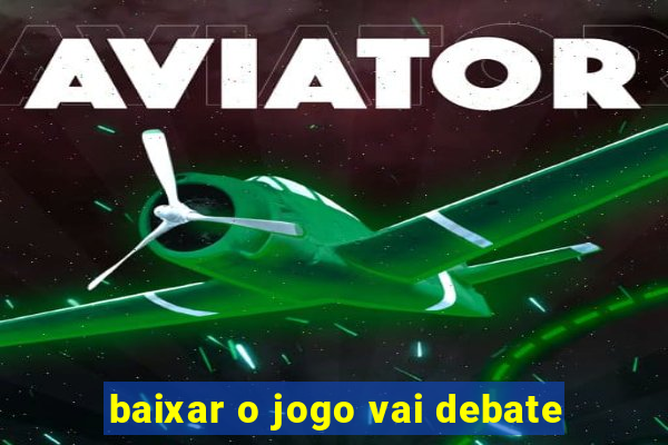 baixar o jogo vai debate