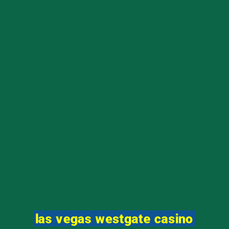 las vegas westgate casino