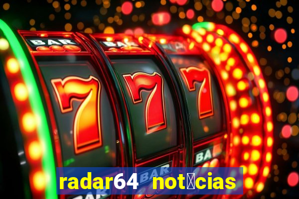 radar64 not铆cias de hoje