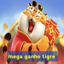 mega ganho tigre