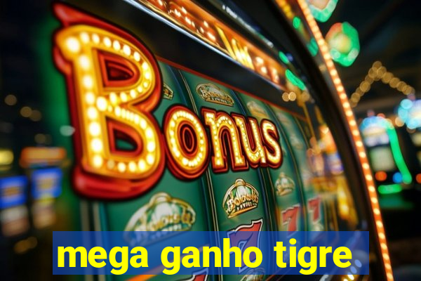 mega ganho tigre