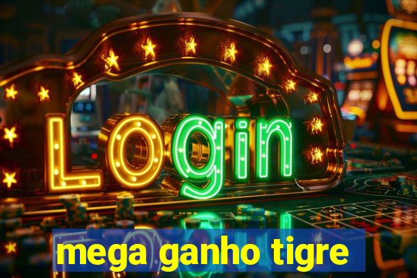 mega ganho tigre