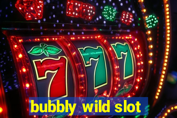 bubbly wild slot