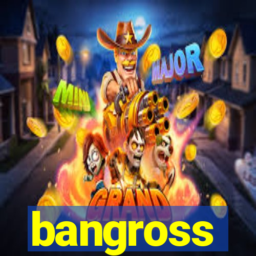 bangross