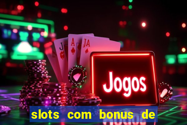 slots com bonus de boas vindas