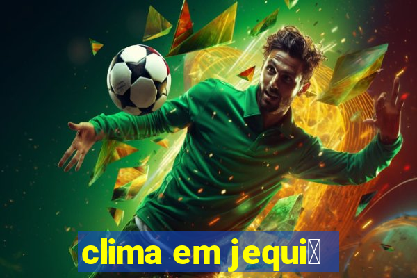 clima em jequi茅